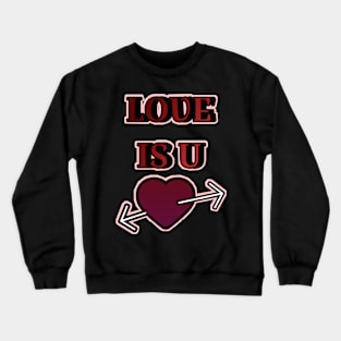 LOVE IS U Crewneck Sweatshirt